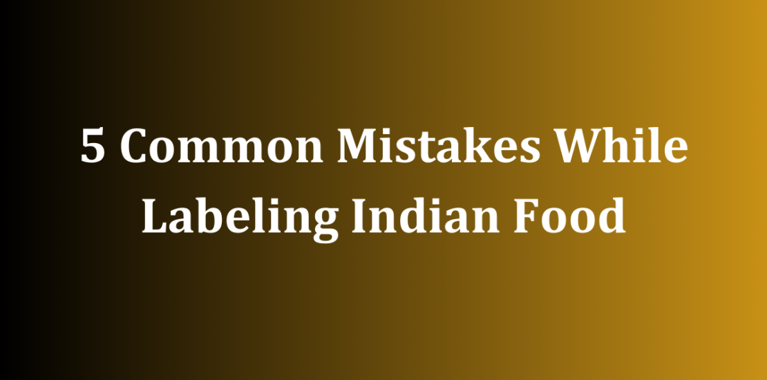 5 Common Mistakes While Labeling Indian Food